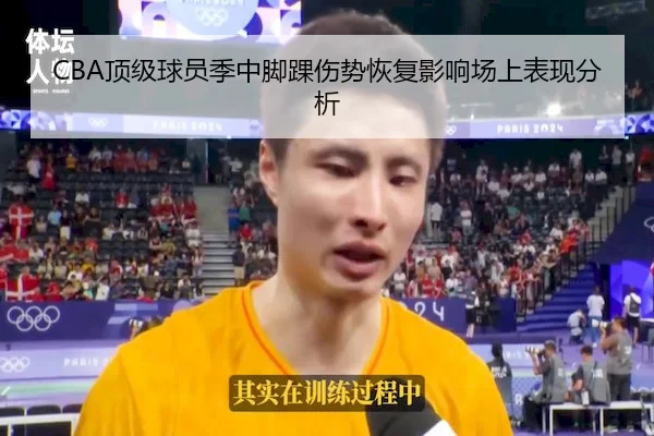 CBA顶级球员季中脚踝伤势恢复影响场上表现分析 - C7 ENTERTAINMENT